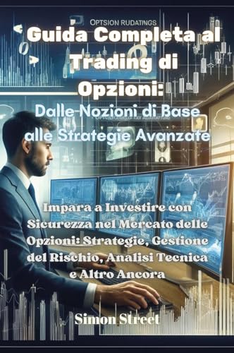 Guida completa al trading di opzioni. Dalle nozioni di base alle strategie avanzate. Impara a investire con sicurezza nel mercato delle opzioni: ... del rischio, analisi tecnica e altro ancor