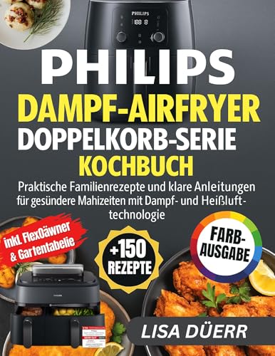 PHILIPS DAMPF-AIRFRYER DOPPELKORB-SERIE 5000 KOCHBUCH: Praktische Familienrezepte und klare Anleitungen für gesündere Mahlzeiten mit Dampf- und Heißlufttechnologie PHILIPS DAMPF-AIRFRYER DOPPELKORB-SERIE 5000 KOCHBUCH: Praktische Familienrezepte und klare Anleitungen für gesündere Mahlzeiten mit Dampf- und Heißlufttechnologie