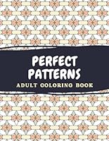 Perfect Patterns: Mindful and Relaxing Coloring Book for Adults B0DDKGW3M5 Book Cover