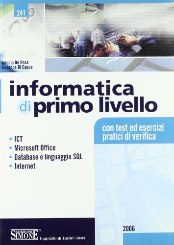 Informatica di primo livello. ICT, Microsoft Office, database e linguaggio SQL, internet. Con test ed esercizi pratici di verifica. Per le Scuole superiori
