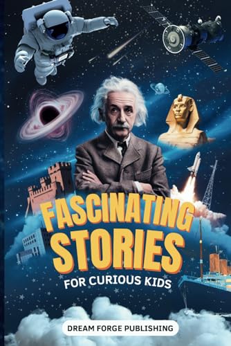 Fascinating Stories For Curious Kids: Super Interesting Stories About History, Space, Animals, And Just About Anything Else You Can Think Of