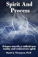 Spirit and Process: Science Unveils a Radical New Reality and Rediscovers Spirit 0692446435 Book Cover