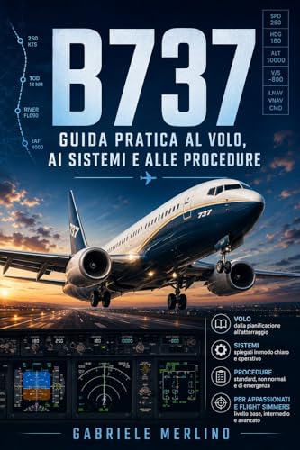 B737 - Guida pratica al volo, ai sistemi e alle procedure: Manuale pratico e introduttivo per appassionati di aviazione, studenti e flight simmers (Italian Edition)