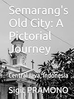 Semarang's Old City: A Pictorial Journey: Central Java, Indonesia B0CPFY12DH Book Cover