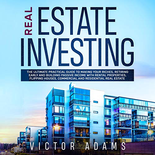 Real Estate Investing: The Ultimate Practical Guide to Making your Riches, Retiring Early, and Build Real Estate Investing: The Ultimate Practical Guide to Making your Riches, Retiring Early, and Build
