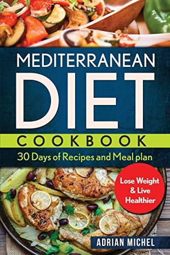 Mediterranean Diet Cookbook: 30 days of Recipes and Meal plan to Lose Weight and Live Healthier