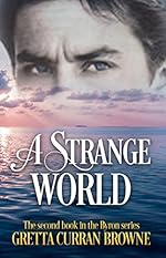 A STRANGE WORLD: Lord Byron's Story - From obscurity to becoming Britain's first Superstar (A Biographical Novel) (The Lord Byron Series Book 2)