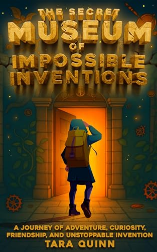 Three Impossible Things I Wish Existed 9 The Secret Museum of Impossible Inventions: A Journey of Adventur...
