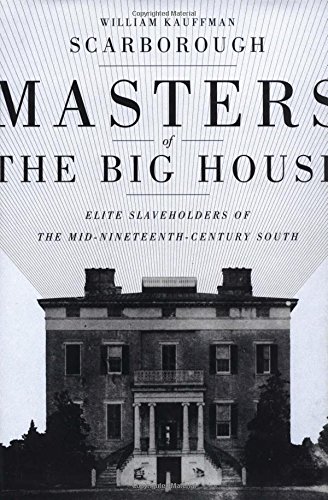 Masters of the Big House: Elite Slaveholders of the Mid-Nineteenth-Century South