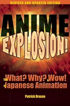 Anime Explosion!: The What? Why? and Wow! of Japanese Animation, Revised and Updated Edition by [Patrick Drazen]