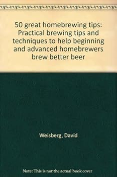 Paperback 50 great homebrewing tips: Practical brewing tips and techniques to help beginning and advanced homebrewers brew better beer Book