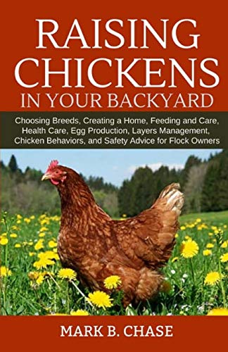 Raising Chickens in Your Backyard: Choosing Breeds, Creating a Home, Feeding and Care