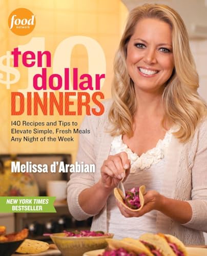 Ten Dollar Dinners: 140 Recipes & Tips to Elevate Simple, Fresh Meals Any Night of the Week