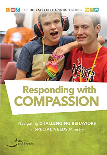 Responding with Compassion: Navigating Challenging Behaviors in Special Needs Ministry (The Irresistible Church Series)