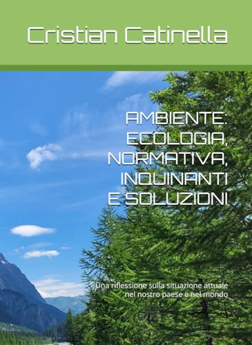 AMBIENTE: ECOLOGIA, NORMATIVA, INQUINANTI E SOLUZIONI: Una riflessione sulla situazione attuale nel nostro paese e nel mondo