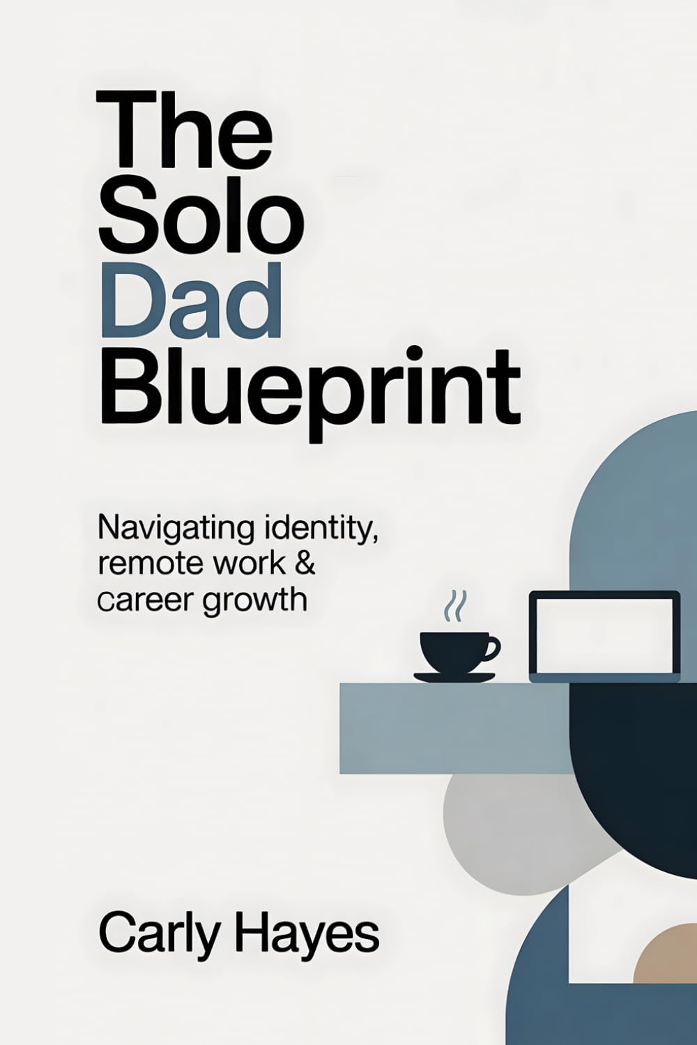The Solo Dad Blueprint: Navigating Identity, Remote Work & Career Growth