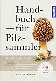  Handbuch für Pilzsammler: 340 Arten Mitteleuropas sicher bestimmen Extra: Mit ausgewählten Rezepten zu den beliebtesten Speisepilzen