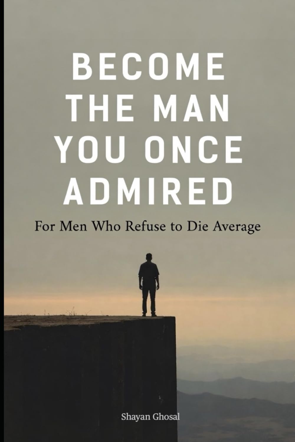 Become the Man You Once Admired: For Men Who Refuse to Die Average