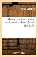 Manuel Pratique de Droit Civil Eccla(c)Siastique: La(c)Gislation Et Jurisprudence Sur L'Administration Temporelle Du Culte Catholique 2013414307 Book Cover