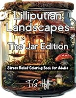 Lilliputian Landscapes The Jar Edition: Stress Relief Coloring Book For Adults B0DBQCCLPX Book Cover