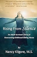 Rising from Silence: An Adult Survivor's Story of Overcoming Childhood Sibling Abuse 1512162604 Book Cover
