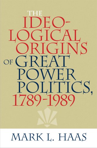 The Ideological Origins of Great Power Politics, 1789–1989 (Cornell Studies in Security Affairs)