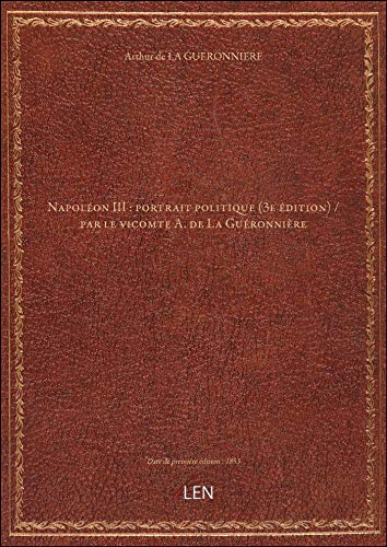 Napoléon III : portrait politique (3e édition) / par le vicomte A. de La Guéronnière