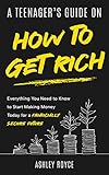 A Teenager's Guide on How to Get Rich: Everything You Need to Know to Start Making Money Today for a Financially Secure Future (Mastering Wealth: Discipline and Mindset Mastery Series)