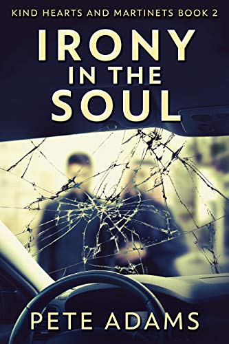 Irony In The Soul: Nobody Listens Like The Dying (Kind Hearts And Martinets Book 2) by [Pete Adams]