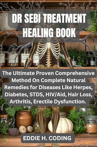 DR SEBI TREATMENT HEALING BOOK: The Ultimate Proven Comprehensive Method On Complete Natural Remedies for Diseases Like Herpes, Diabetes, STDS, HIV/Aid, Hair Loss, Arthritis, Erectile Dysfunction.