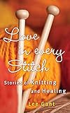 Love in Every Stitch: Stories of Knitting and Healing