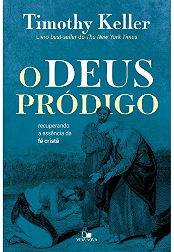 O Deus Pródigo. Recuperando a Essência da Fé Cristã