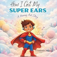 How I Got My Super Ears: A Hearing Aid Story B0D8T87VDD Book Cover