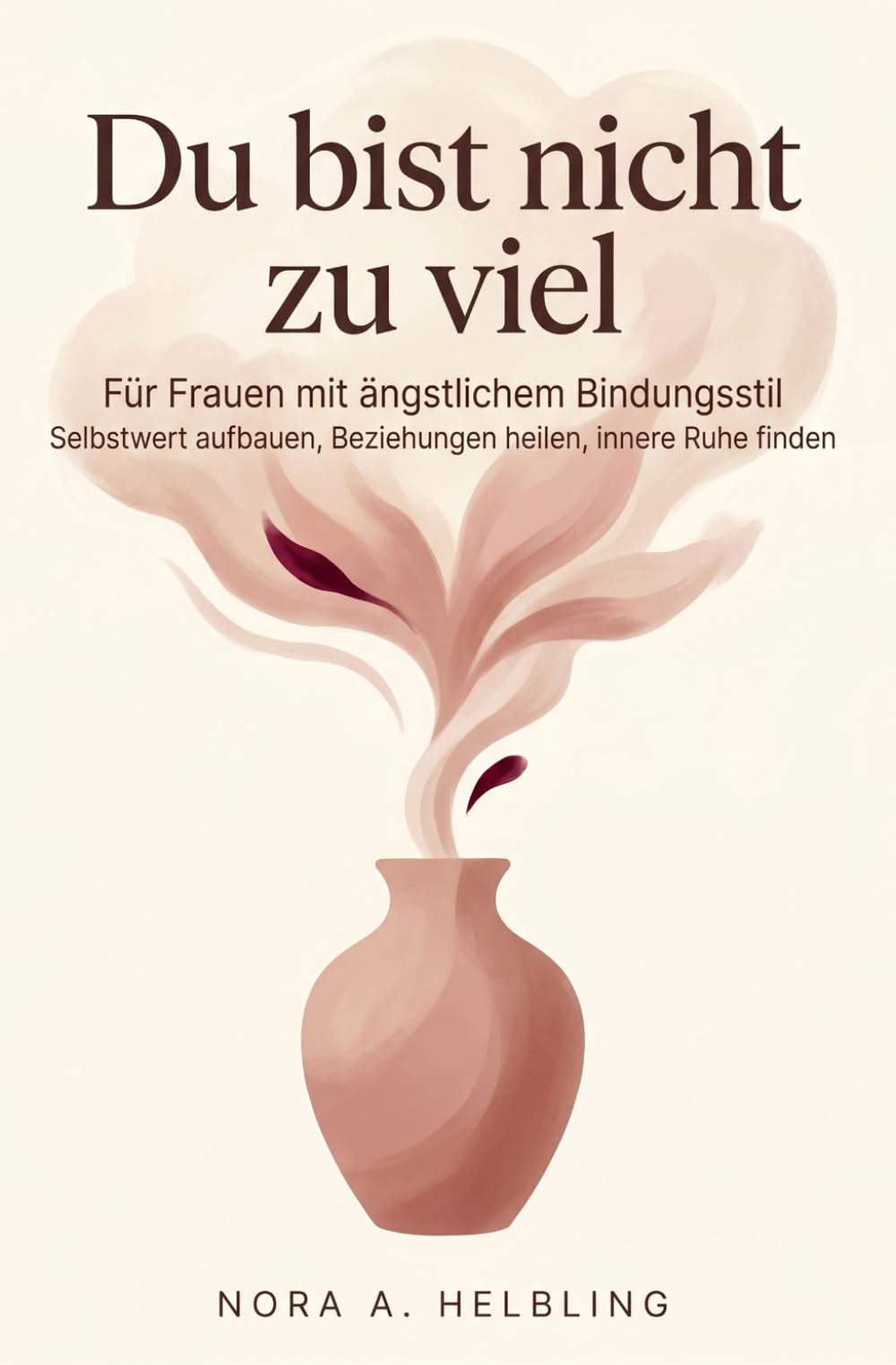 Du bist nicht zu viel - Für Frauen mit ängstlichem Bindungsstil: Selbstwert aufbauen, Beziehungen heilen, innere Ruhe finden