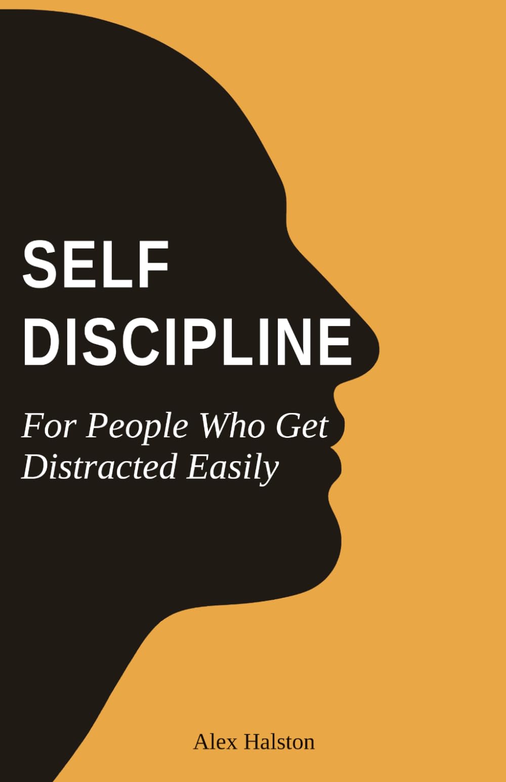 Self-Discipline for People Who Get Distracted Easily: Build Focus, Beat Procrastination, and Stay Consistent in a World Full of Distractions