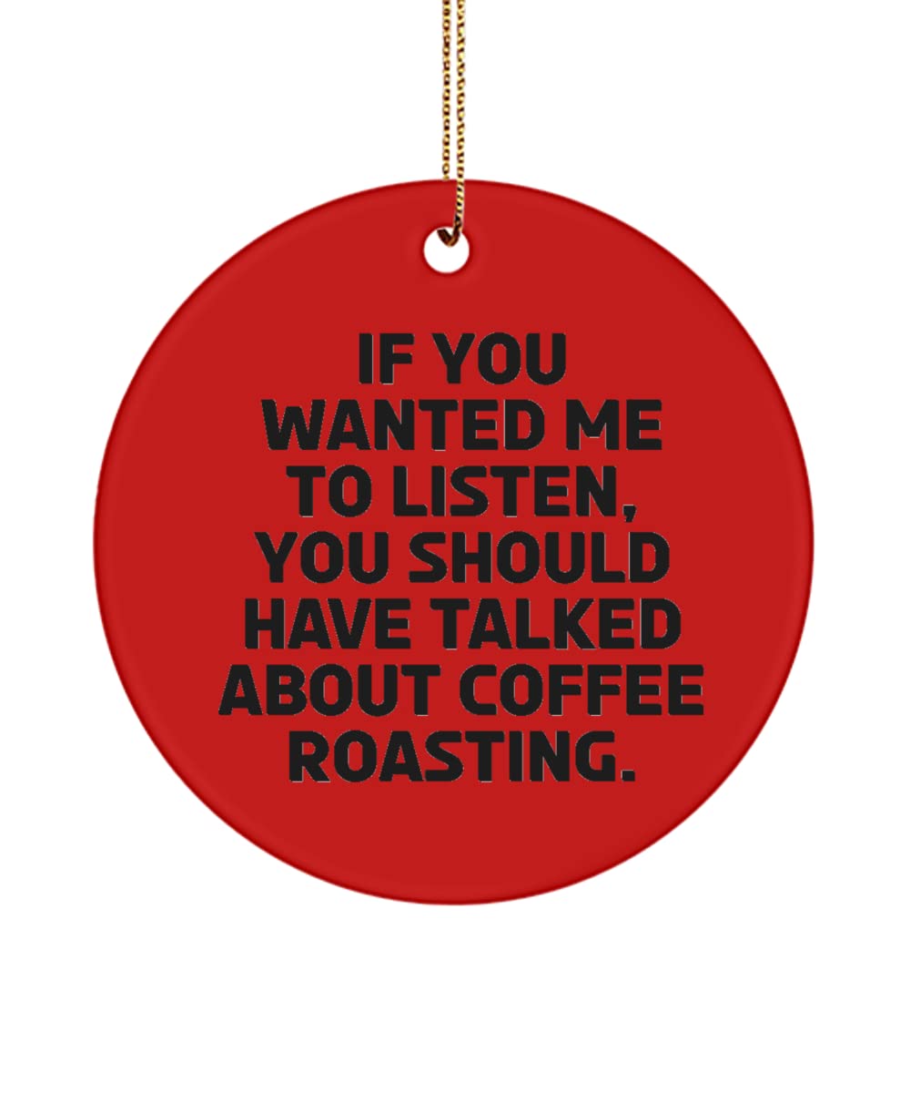 Useful Coffee Roasting, If You Wanted Me to Listen, You Should Have Talked About Coffee., Love Holiday Circle Ornament from Men Women