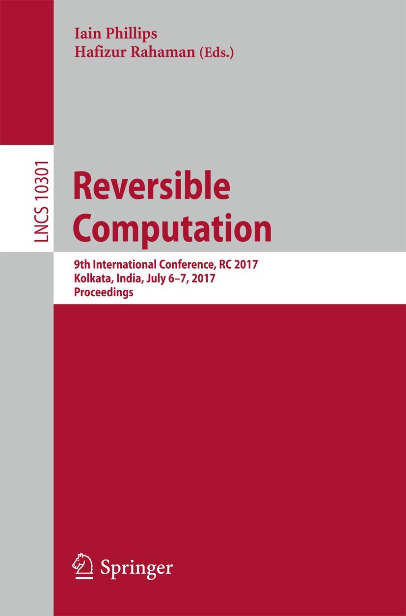 Reversible Computation: 9th International Conference, RC 2017, Kolkata, India, July 6-7, 2017, Proceedings: 10301 (Lecture Notes in Computer Science)