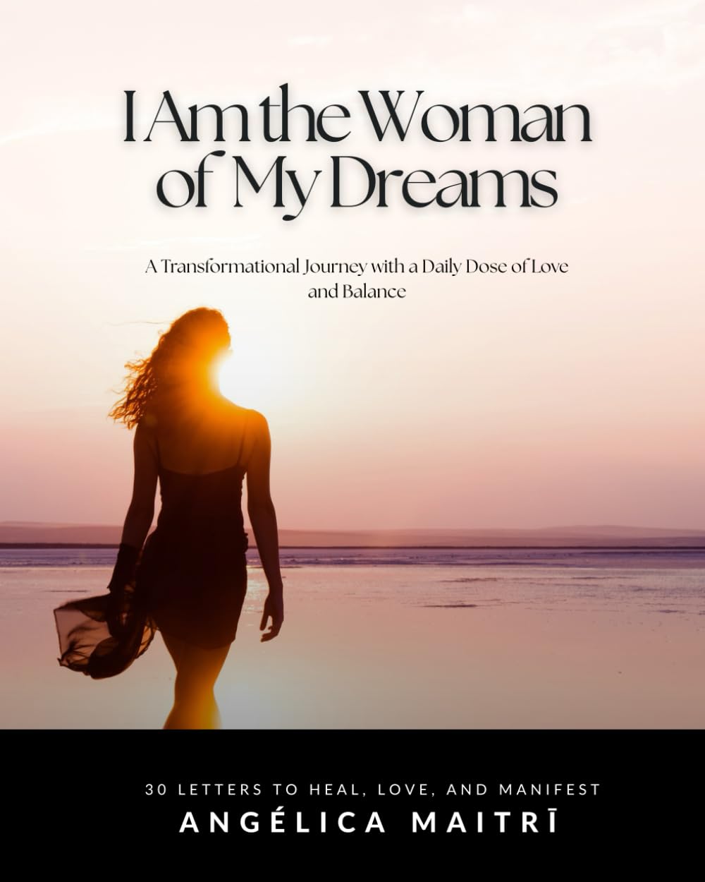 I Am the Woman of My Dreams: A Transformational Journey with a Daily Dose of Love and Balance