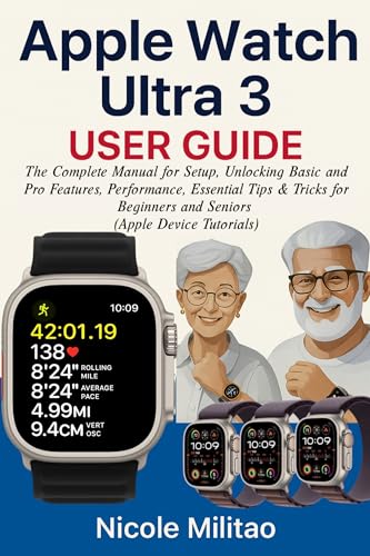 Apple Watch Ultra 3 User Guide: The Complete Manual for Setup, Unlocking Basic and Pro Features, Performance, Essential Tips & Tricks for Beginners and Seniors (Apple Device Tutorials)