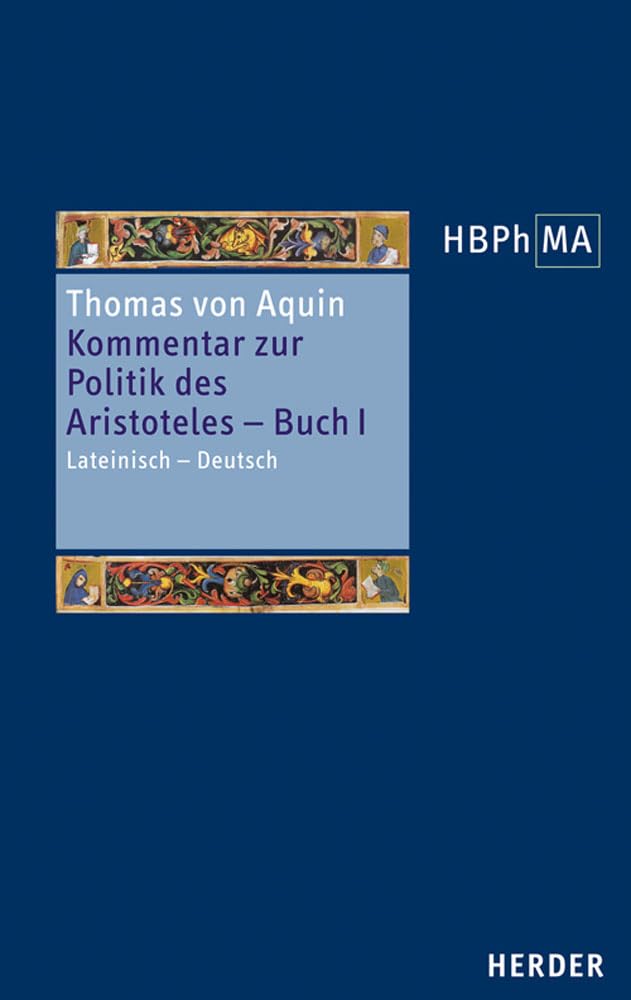 Kommentar zur Politik des Aristoteles, Buch 1. Sententia libri Politicorum I: Lateinisch - Deutsch. Übersetzt und eingeleitet von Anselm Spindler (34) ... der Philosophie des Mittelalters 2. Serie)