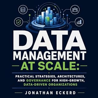 Data Management at Scale: Practical Strategies, Architectures, and Governance for High-Growth, Data-Driven Organizations Audi
