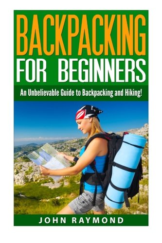 Backpacking for Beginners: An Unbelievable Guide to Backpacking and ...