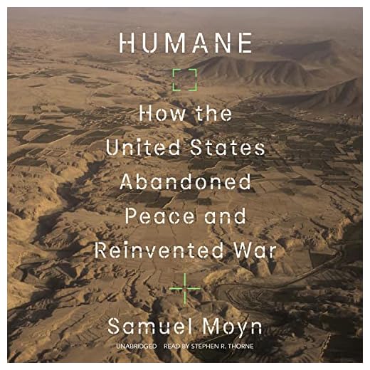 Humane: How the United States Abandoned Peace and Reinvented War