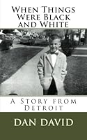 When Things Were Black and White: A Story from Detroit 1477622039 Book Cover