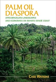 Palm Oil Diaspora: Afro-Brazilian Landscapes and Economies on Bahia's Dendê Coast (Afro-Latin America)