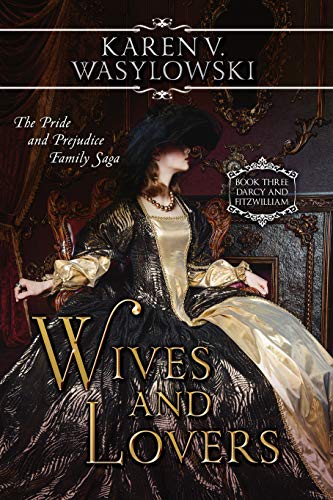 Wives and Lovers: Darcy & Fitzwilliam: The Pride and Prejudice Family Saga (The Pride and Prejudice Family Series Book 3) Wives and Lovers: Darcy & Fitzwilliam: The Pride and Prejudice Family Saga (The Pride and Prejudice Family Series Book 3)