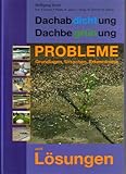 Dachabdichtung Dachbegrünung. Teil 5: Probleme und Lösungen: Grundlagen, Ursachen, Erkenntnisse - Wolfgang Ernst Wolfgang Ernst Mitwirkende: P Fischer, P Flüeler, M Jauch 