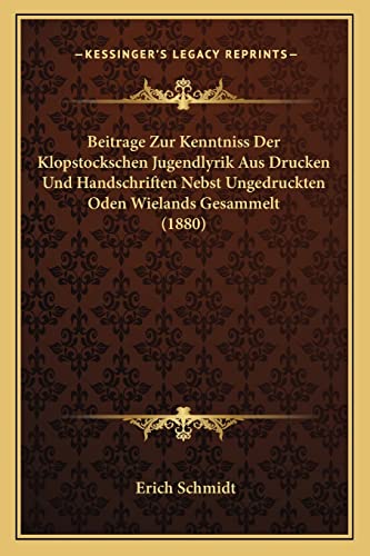 Beitrage Zur Kenntniss Der Klopstockschen Jugendlyrik Aus Drucken Und Handschriften Nebst Ungedruckten Oden Wielands Gesammelt (1880) (German Edition)