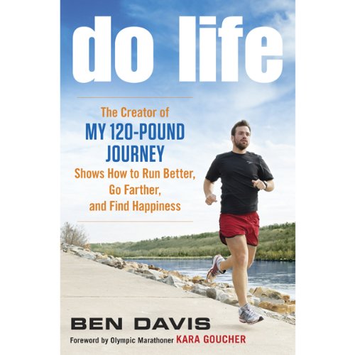 Do Life: The Creator of "My 120-Pound Journey" Shows How to Run Better, Go Farther, and Find Happiness