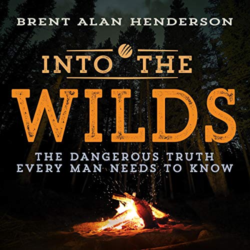 Into the Wilds: The Dangerous Truth Every Man Needs to Know by Brent Alan Henderson episode artwork